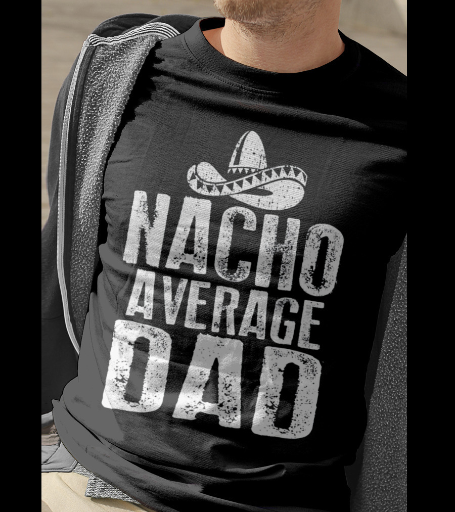 Nacho Average Dad Sombrero Mexican Fiesta Humor T-Shirt