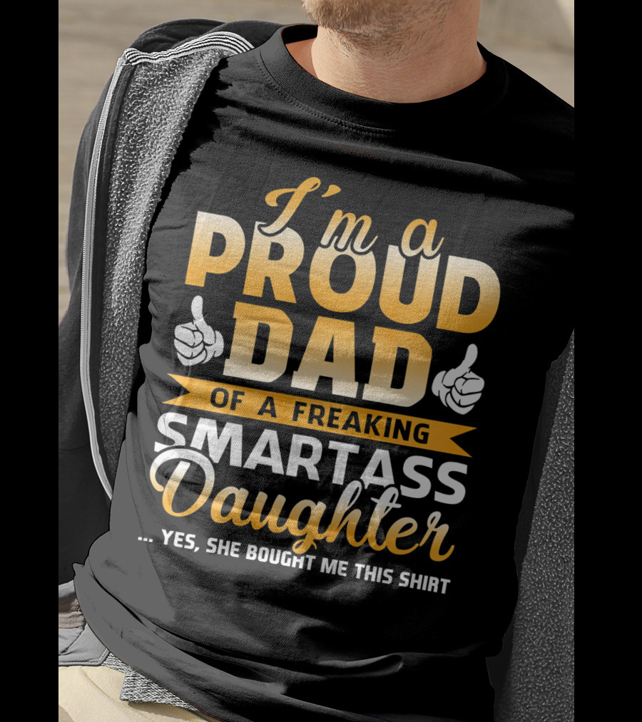 I'm A Proud Dad Of A Freaking Smartass Daughter T-Shirt