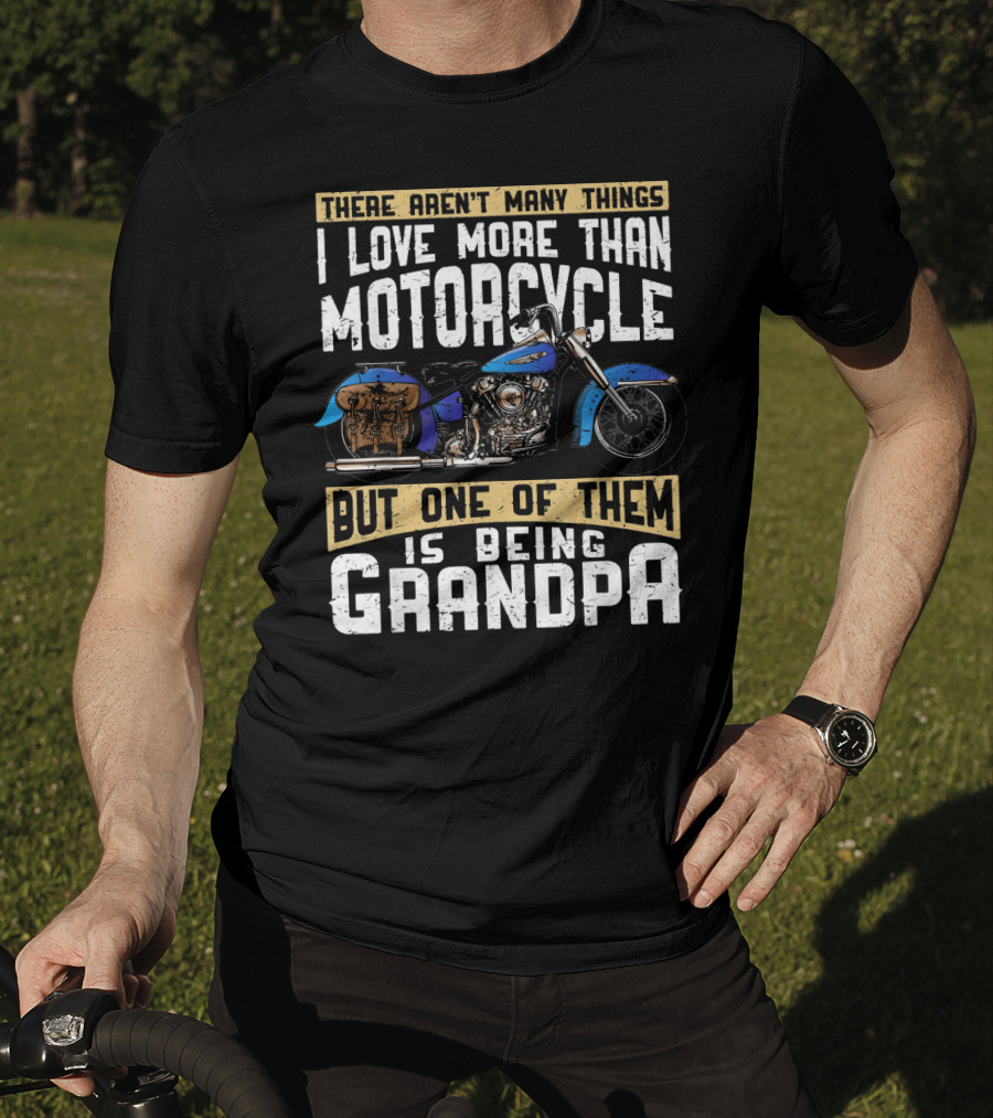 There Aren't Many Things I Love More Than Motorcycle But One Of Them Is Being Grandpa T-Shirt