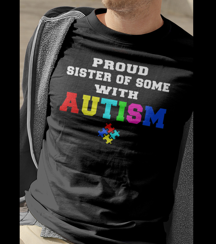 Proud Sister Of Someone With Autism Awareness Puzzle Piece T-Shirt