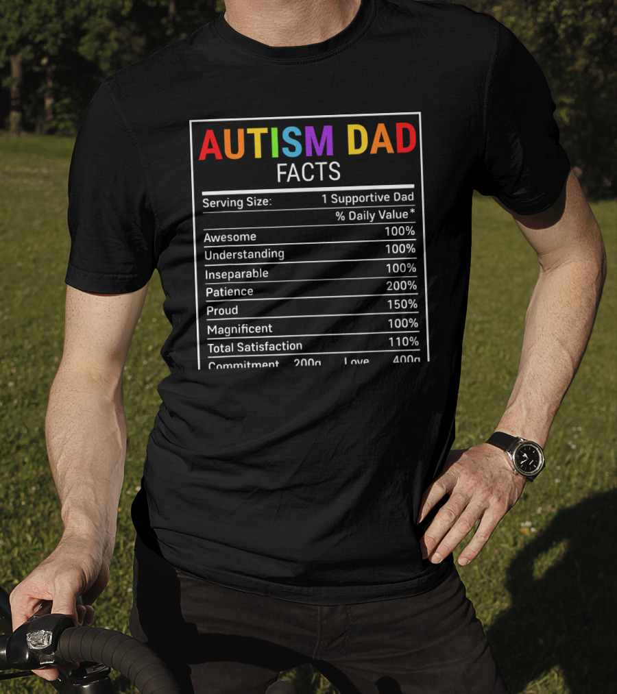 Autism Dad Facts Serving Size 1 Supportive Dad Awesome Understanding Inseparable Patience Proud Magnificent Total Satisfaction Commitment Love T-Shirt