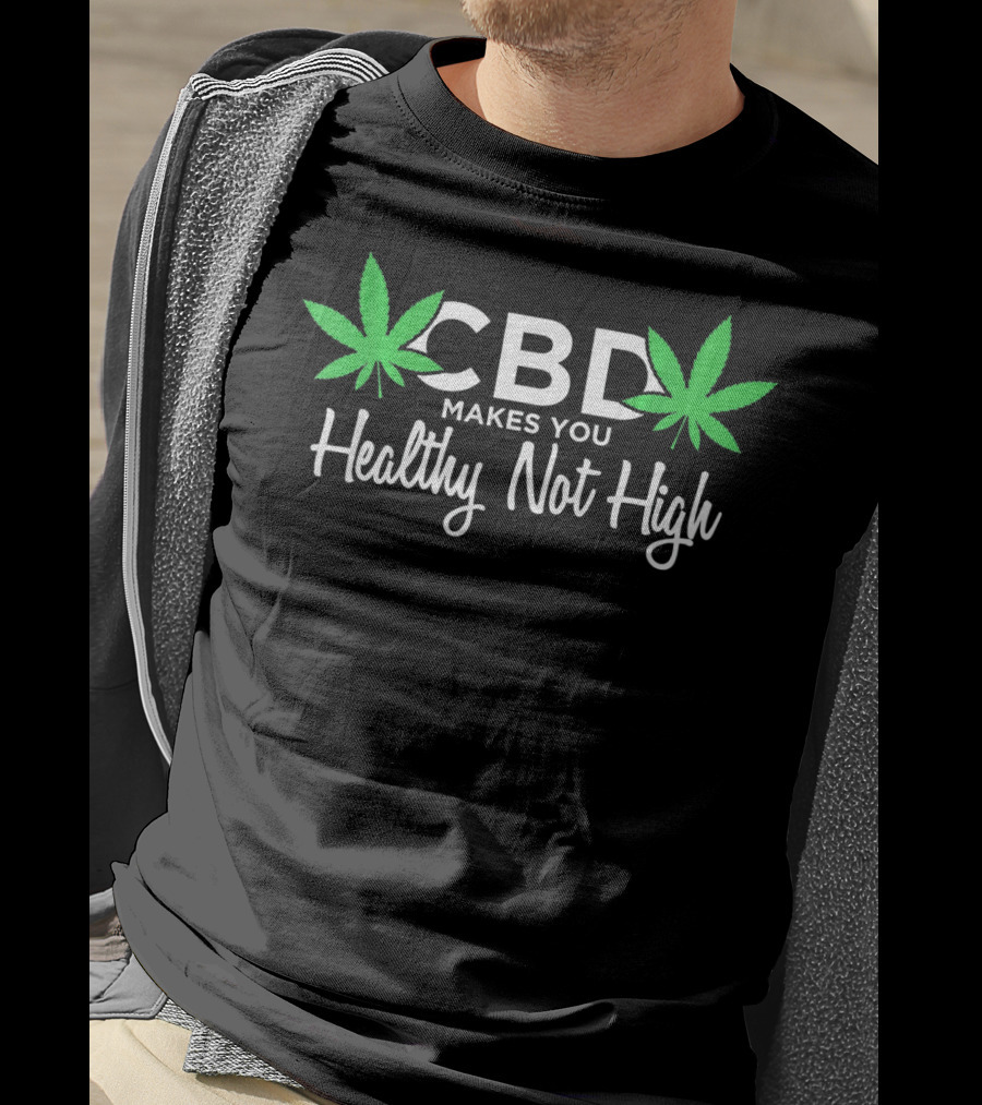 CBD Makes You Healthy Not High T-Shirt