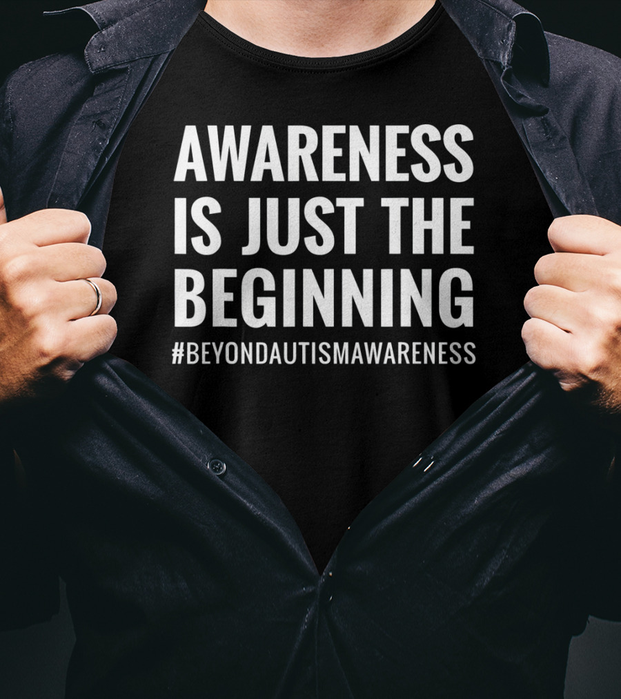 Awareness Is Just The Beginning Beyond Autism Awareness T-Shirt