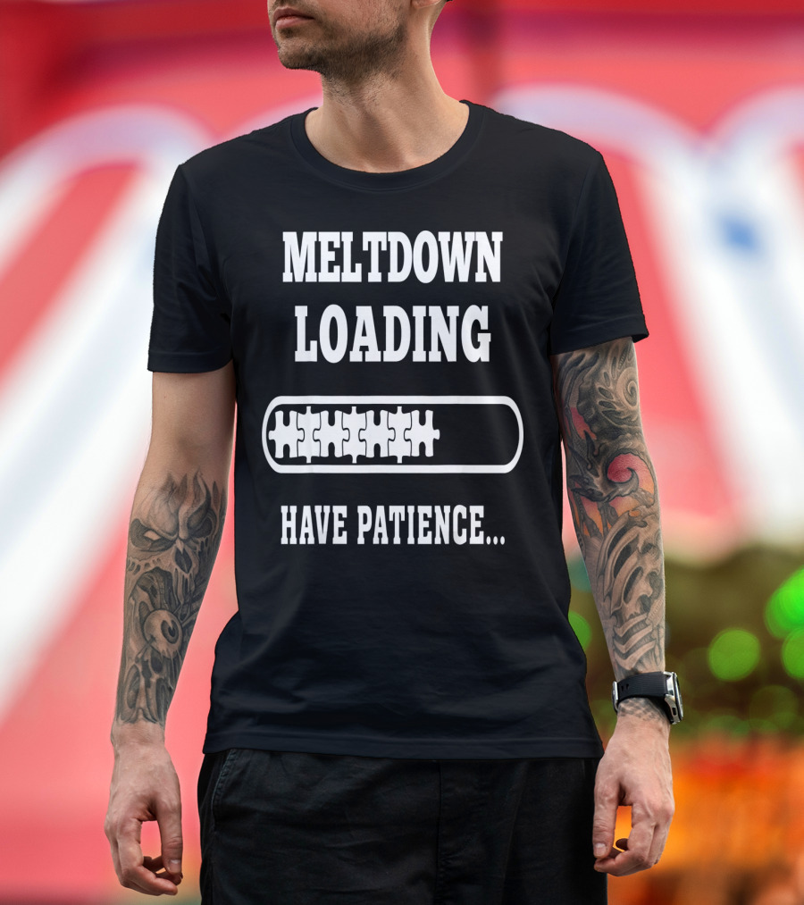 Meltdown Loading Have Patience Autism Puzzle Pieces T-Shirt