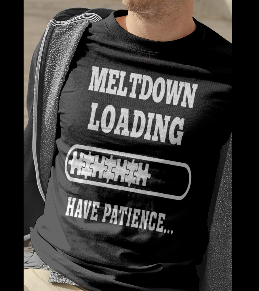 Meltdown Loading Have Patience Autism Puzzle Pieces T-Shirt