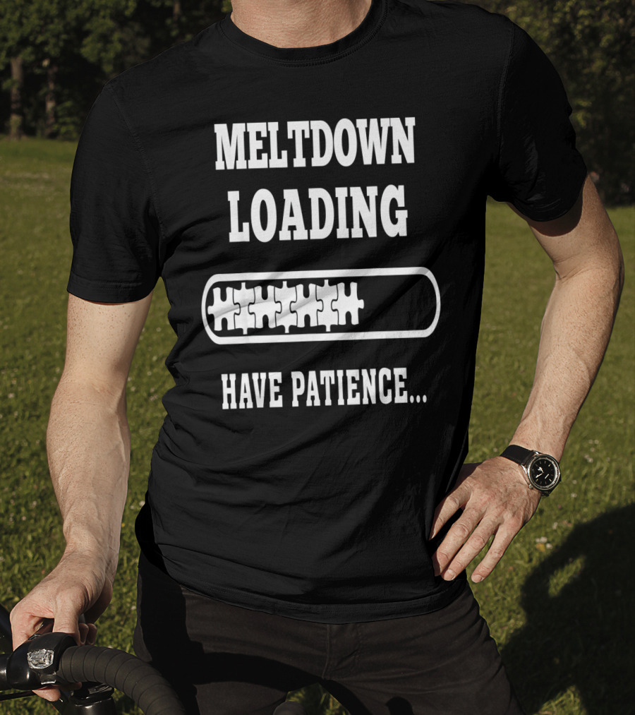 Meltdown Loading Have Patience Autism Puzzle Pieces T-Shirt