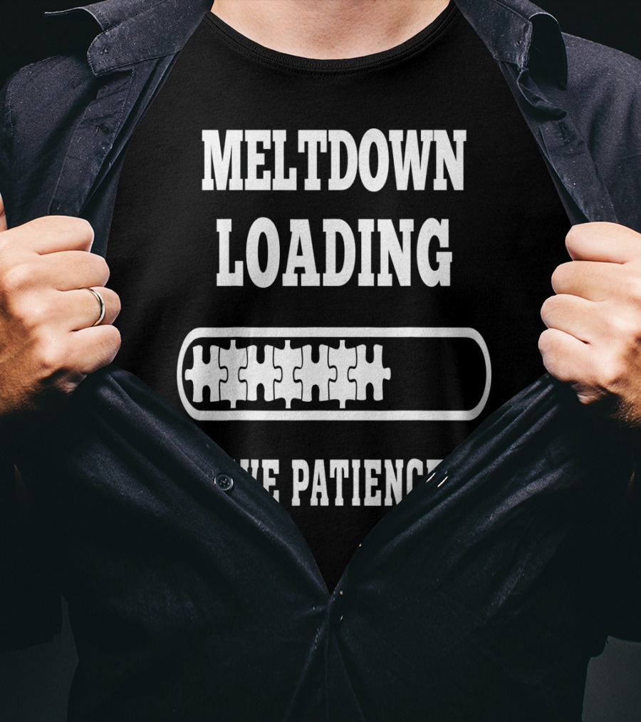 Meltdown Loading Have Patience Autism Puzzle Pieces T-Shirt