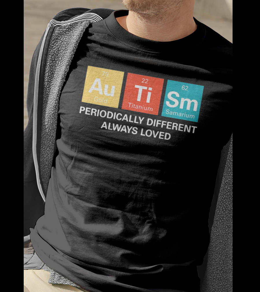 Autism Awareness Au Ti Sm Periodically Different Always Loved T-Shirt