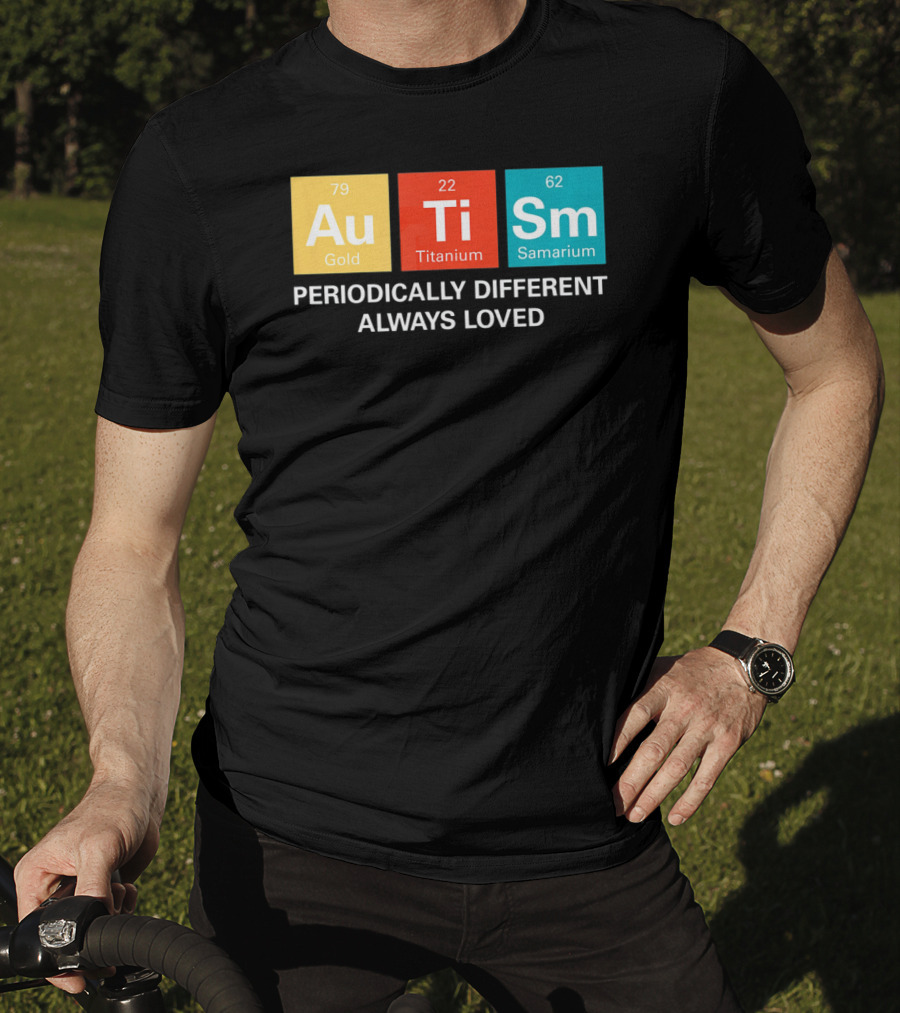 Autism Awareness Au Ti Sm Periodically Different Always Loved T-Shirt