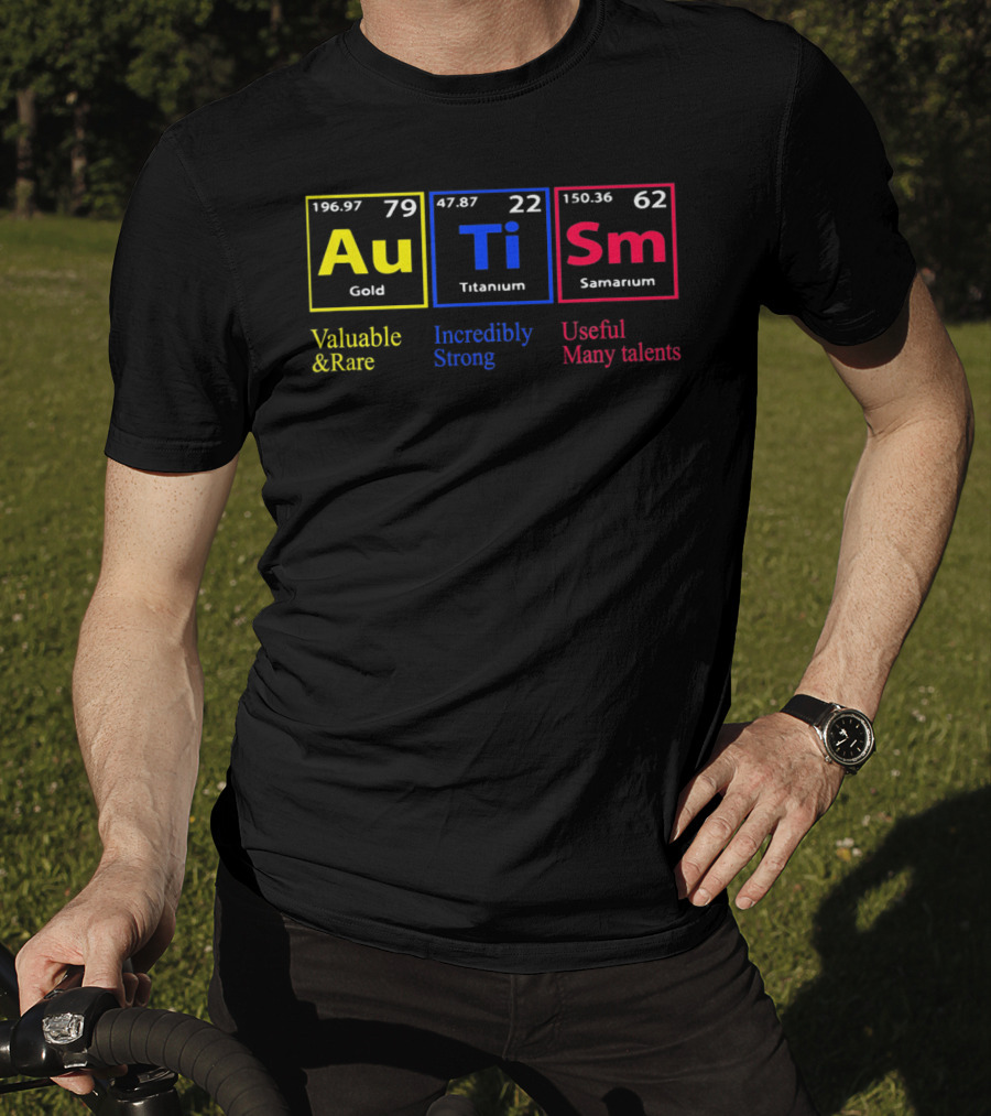 Au Ti Sm Autism Awareness Valuable And Rare Incredibly Strong Useful Many Talents Periodic Table T-Shirt