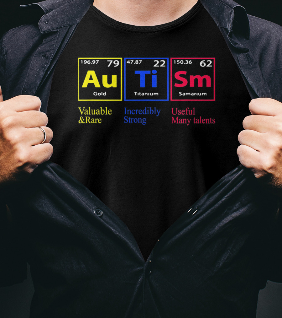 Au Ti Sm Autism Awareness Valuable And Rare Incredibly Strong Useful Many Talents Periodic Table T-Shirt