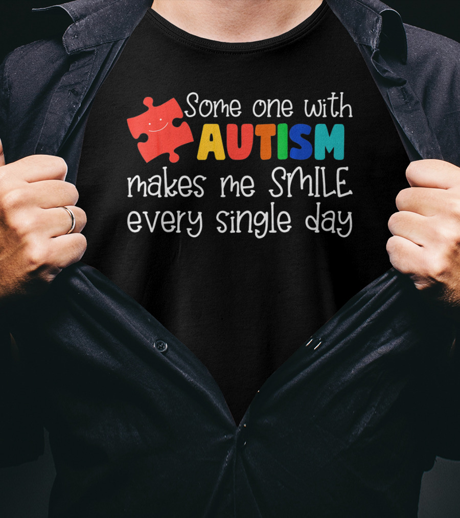 Some One With Autism Makes Me Smile Every Single Day T-Shirt