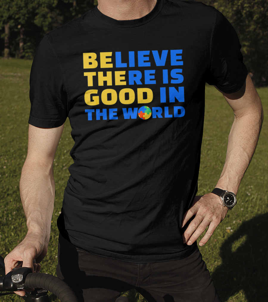 BELIEVE THERE IS GOOD IN THE WORLD Autism Awareness Puzzle Piece T-Shirt