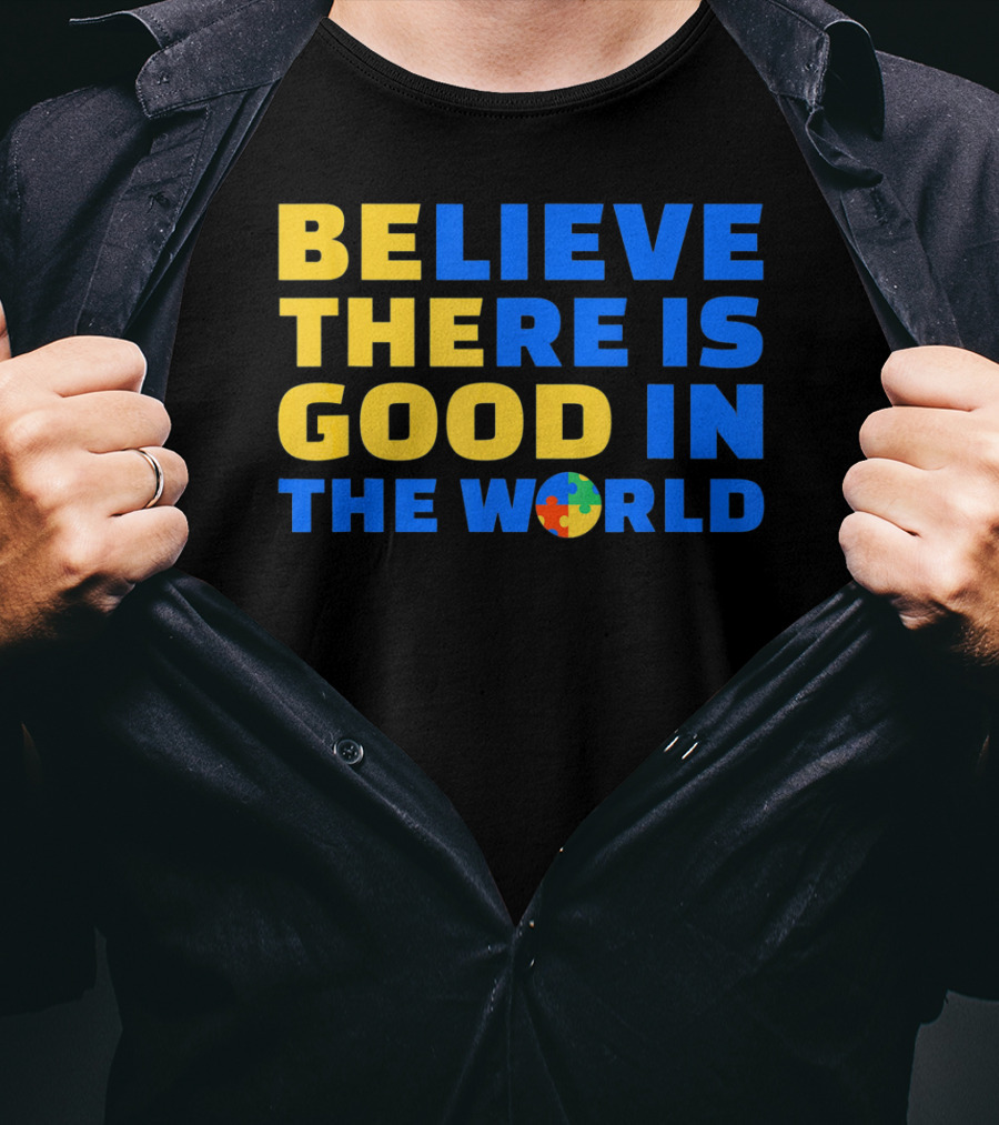 BELIEVE THERE IS GOOD IN THE WORLD Autism Awareness Puzzle Piece T-Shirt