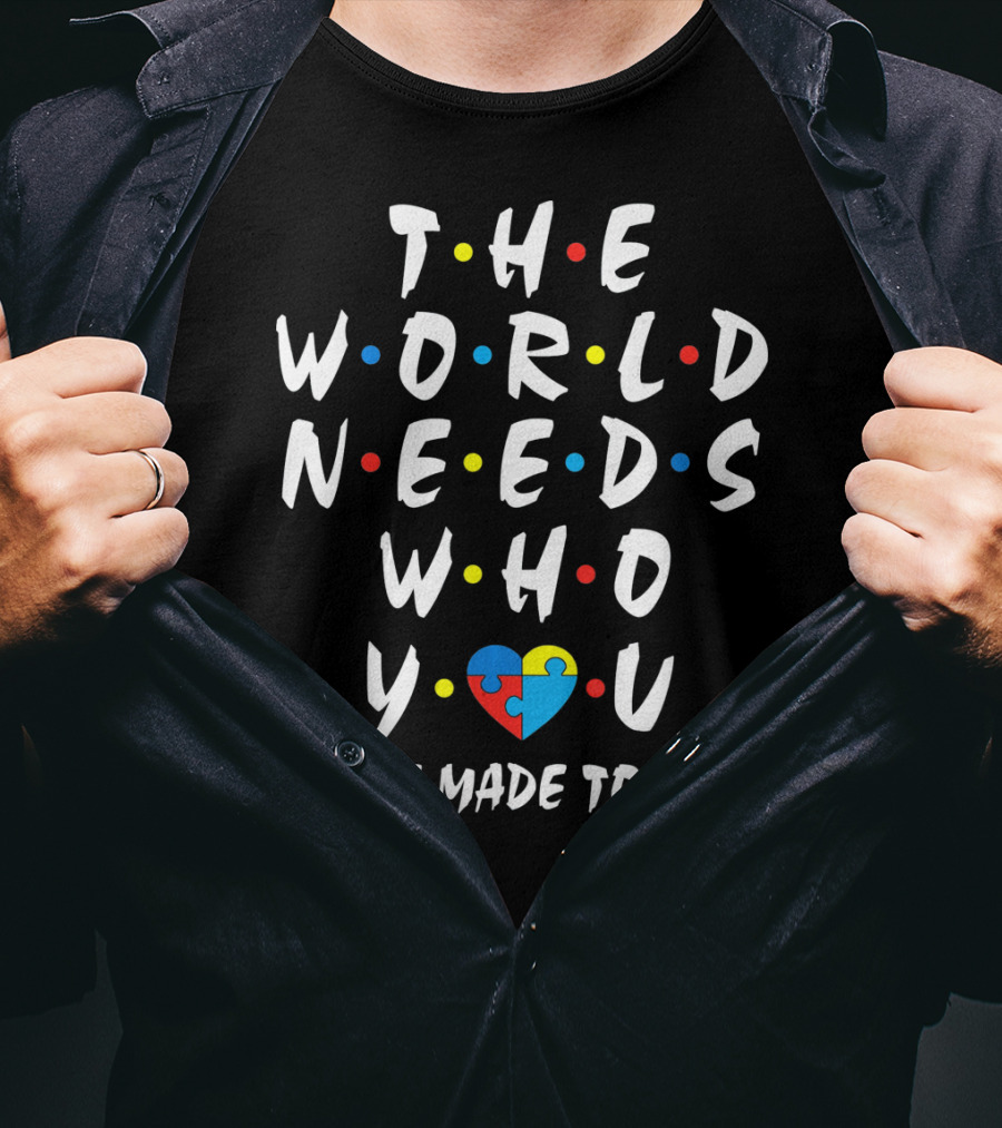 THE WORLD NEEDS WHO YOU WERE MADE TO BE Puzzle Heart Autism Awareness T-Shirt