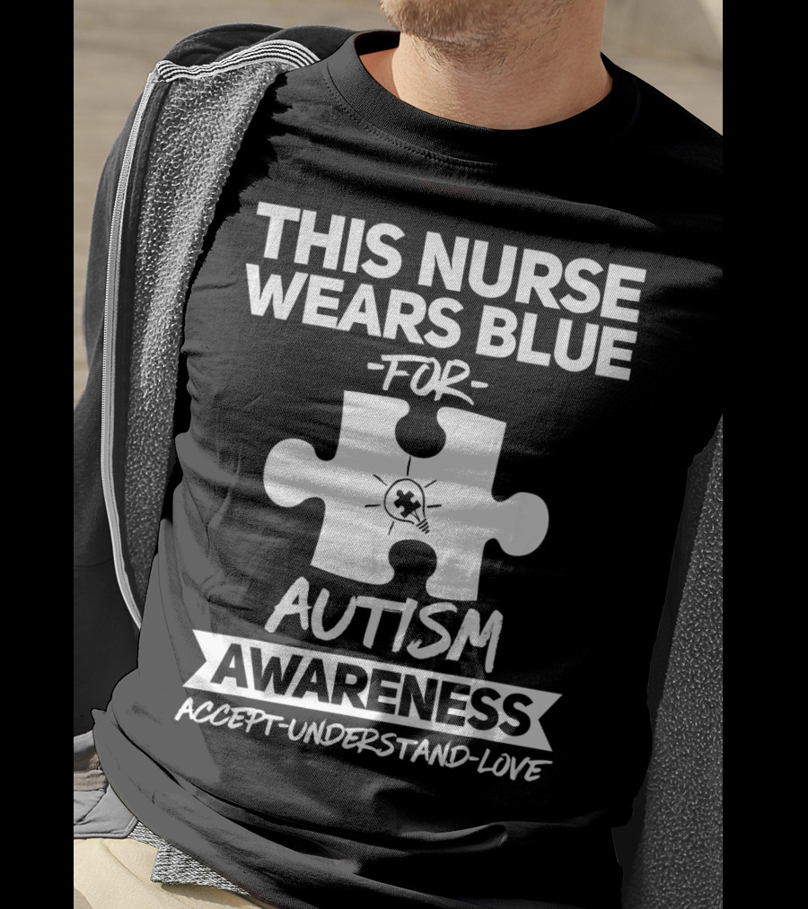 This Nurse Wears Blue For Autism Awareness Accept Understand Love T-Shirt