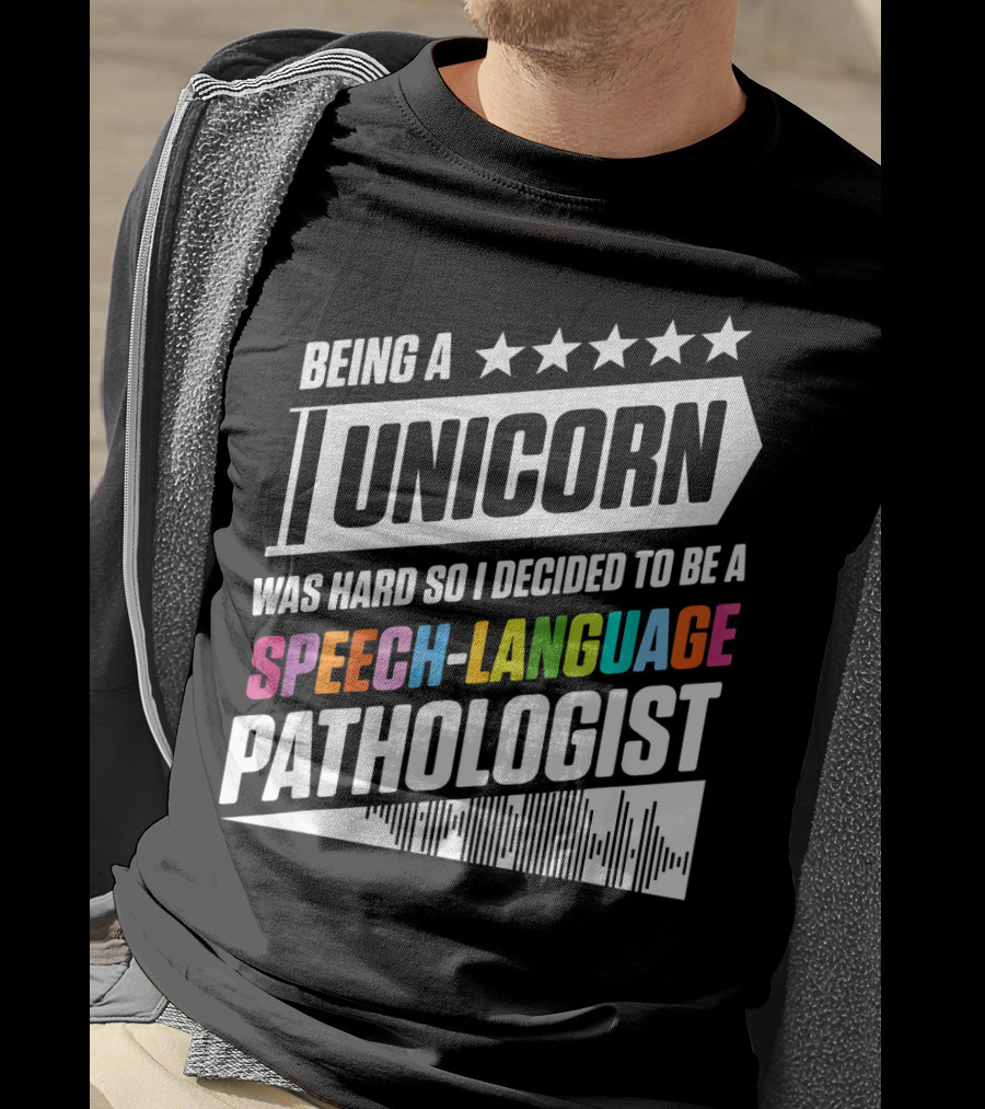 Being A Unicorn Was Hard So I Decided To Be A Speech-Language Pathologist T-Shirt