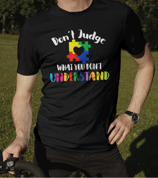 Don't Judge What You Don't Understand Autism Awareness Puzzle Heart T-Shirt