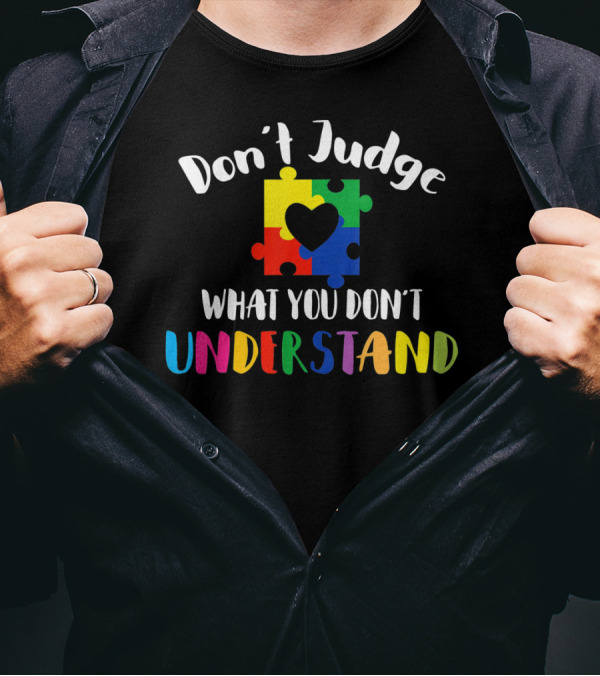 Don't Judge What You Don't Understand Autism Awareness Puzzle Heart T-Shirt