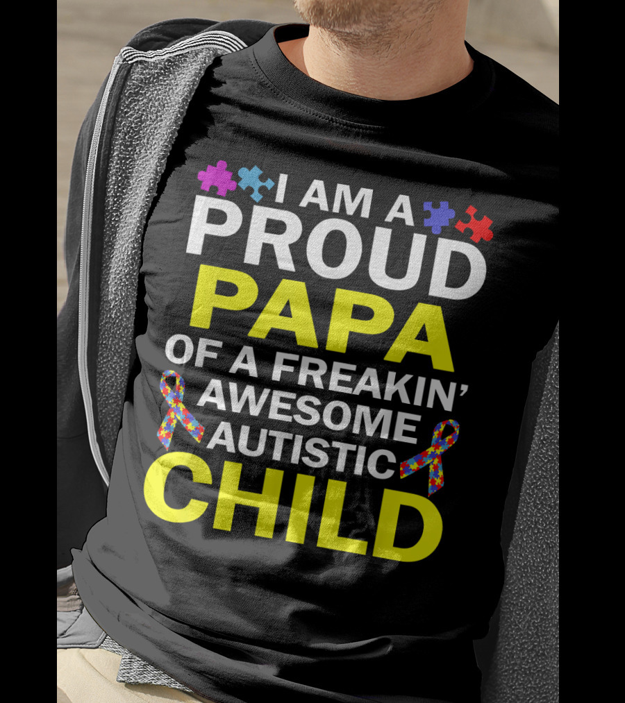 I Am A Proud Papa Of A Freakin' Awesome Autistic Child T-Shirt