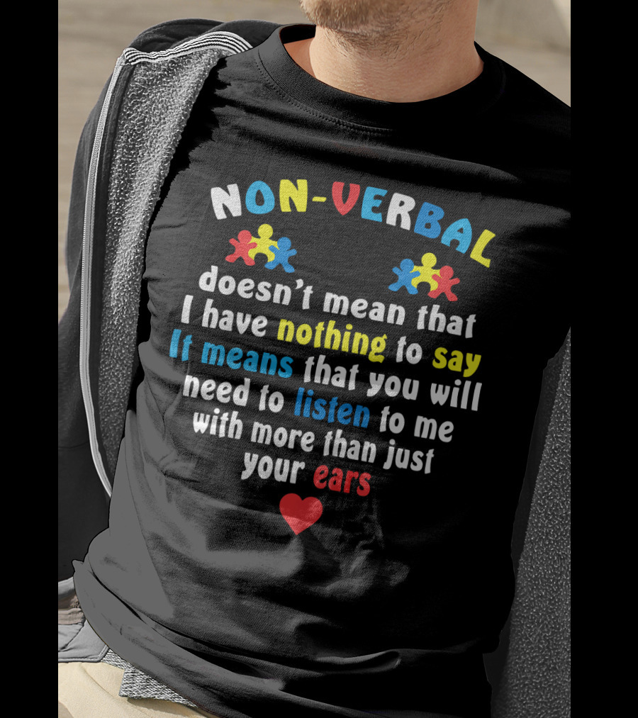 Autism Awareness Non-Verbal Doesn't Mean Nothing To Say Listen To Me With More Than Just Your Ears T-Shirt
