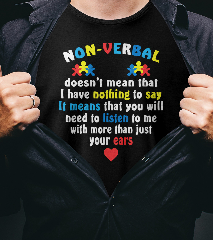 Autism Awareness Non-Verbal Doesn't Mean Nothing To Say Listen To Me With More Than Just Your Ears T-Shirt