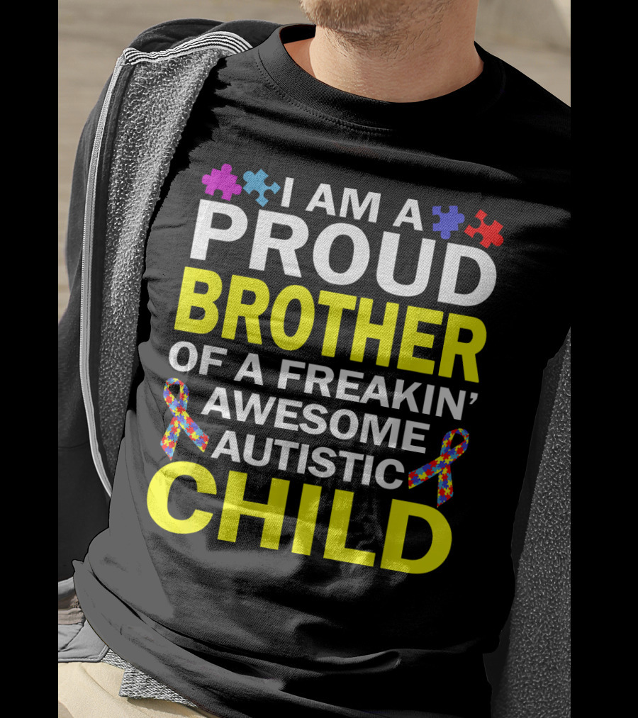 I Am A Proud Brother Of A Freakin' Awesome Autistic Child T-Shirt