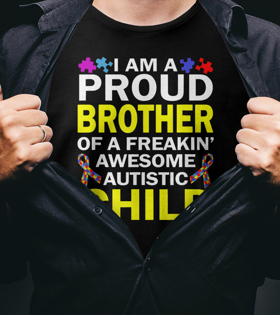 I Am A Proud Brother Of A Freakin' Awesome Autistic Child T-Shirt