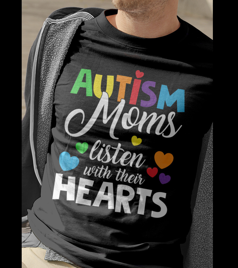 Autism Moms Listen With Their Hearts Colorful Text And Hearts T-Shirt