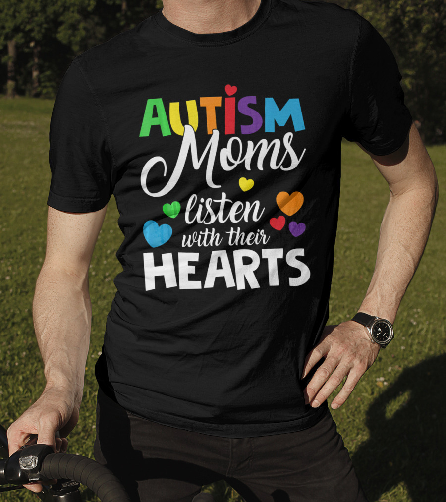 Autism Moms Listen With Their Hearts Colorful Text And Hearts T-Shirt