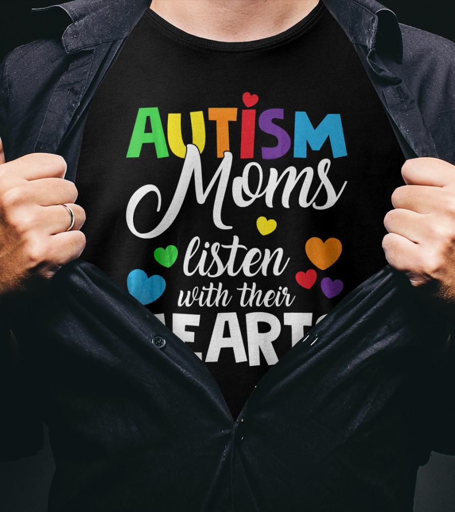 Autism Moms Listen With Their Hearts Colorful Text And Hearts T-Shirt