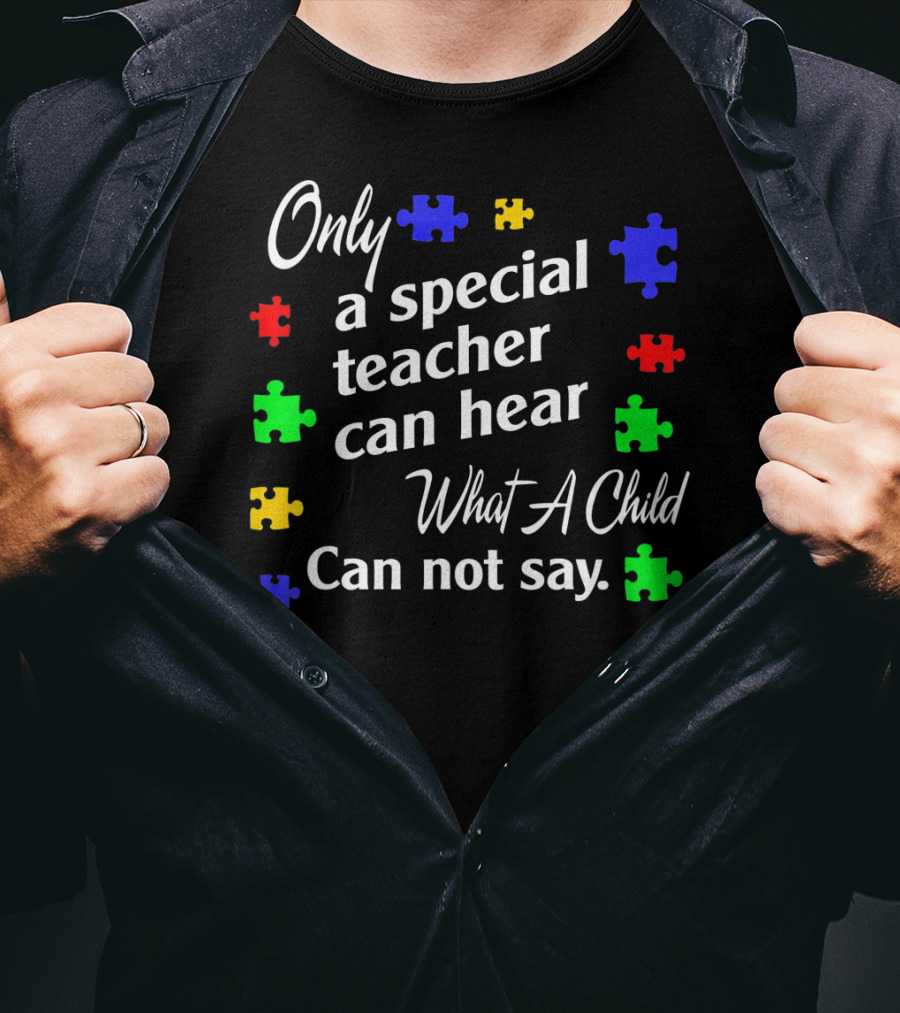 Autism Awareness Women Teacher Special Only A Special Teacher Can Hear What A Child Can Not Say T-Shirt