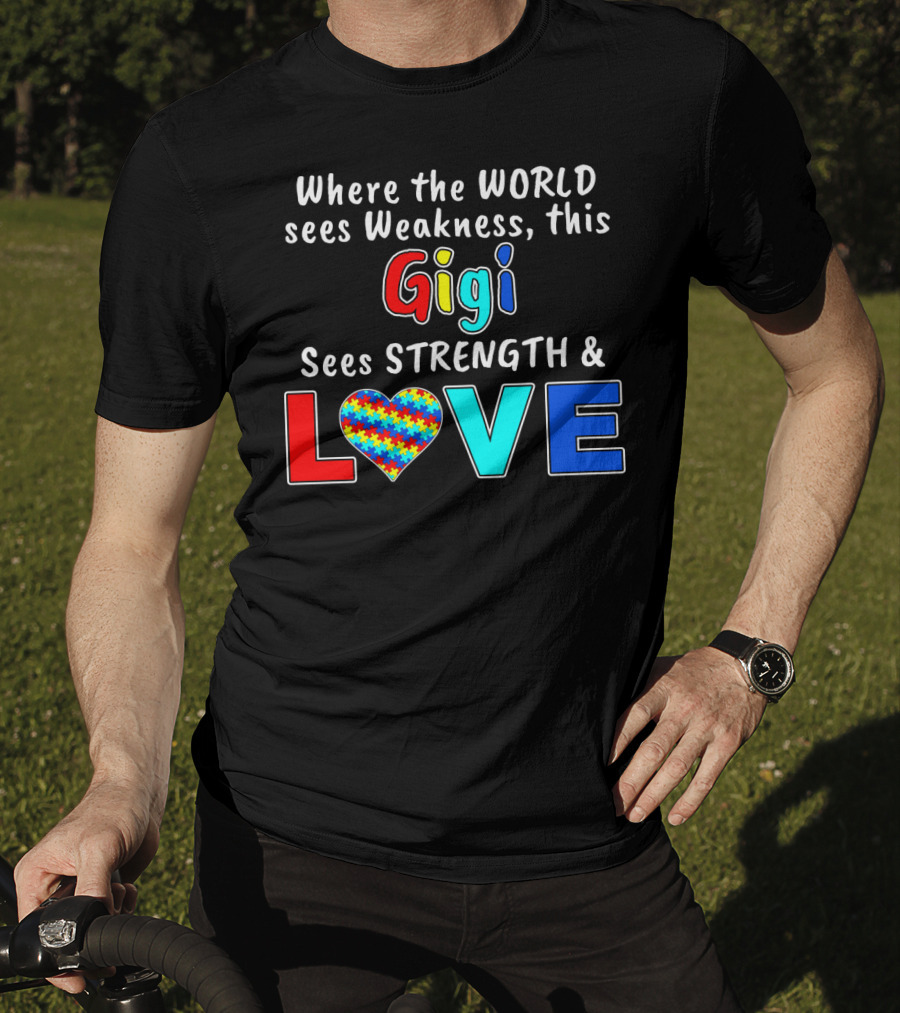 Where The World Sees Weakness This Gigi Sees Strength And Love Autism Awareness T-Shirt