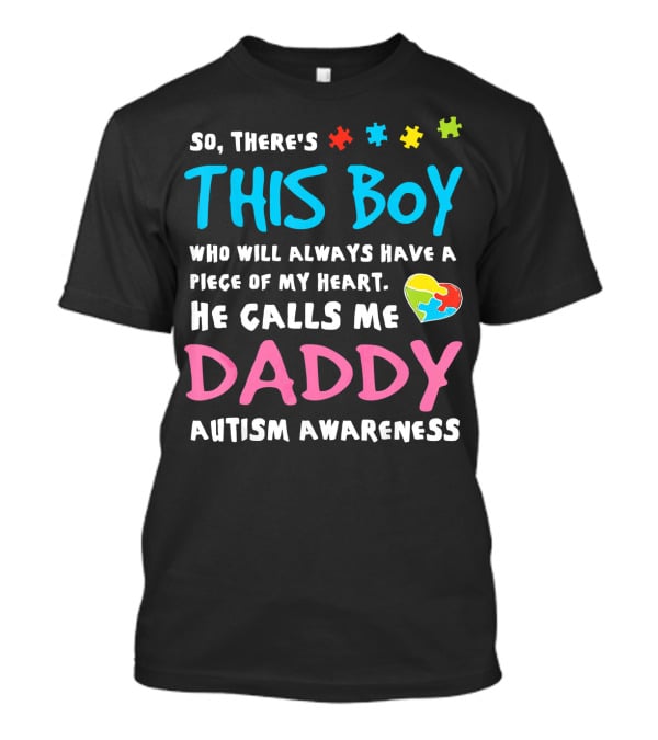 So There's This Boy Who Will Always Have A Piece Of My Heart He Calls Me Daddy Autism Awareness T-Shirt