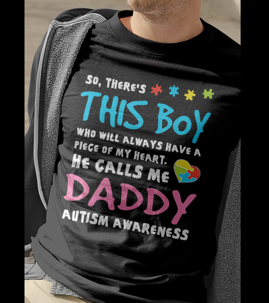 So There's This Boy Who Will Always Have A Piece Of My Heart He Calls Me Daddy Autism Awareness T-Shirt