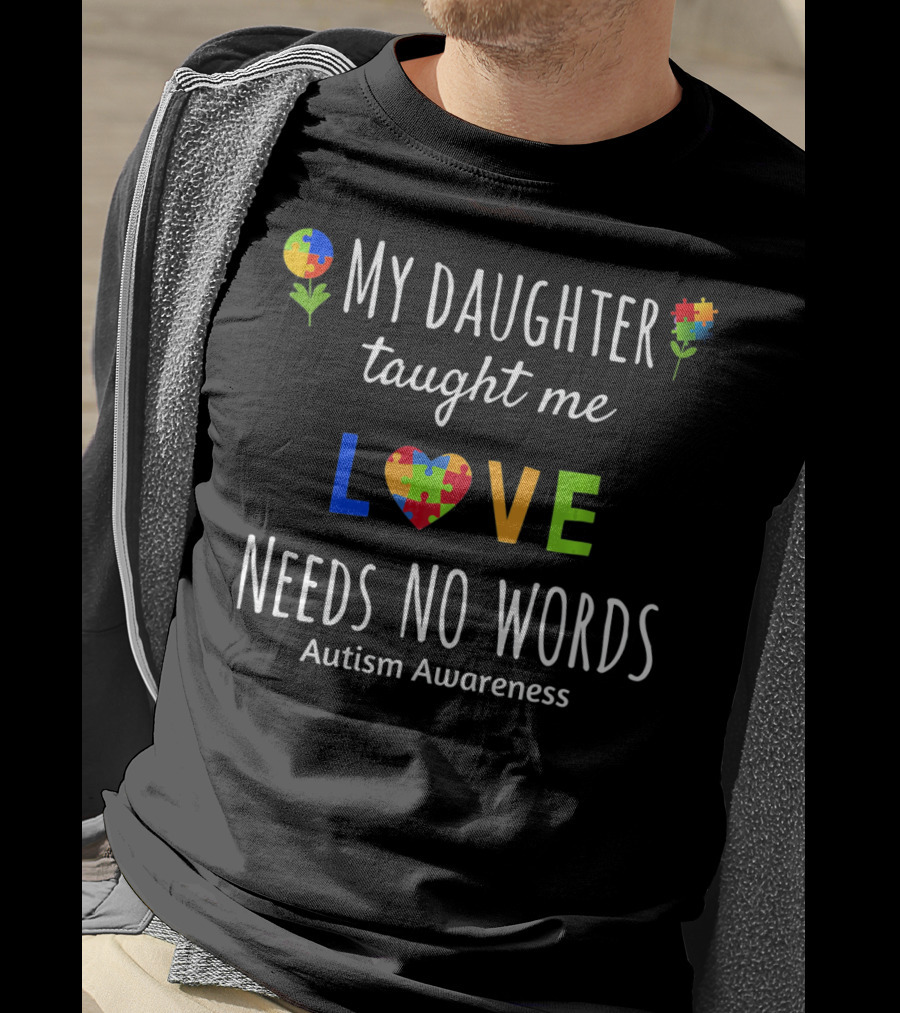 My Daughter Taught Me Love Needs No Words Autism Awareness T-Shirt