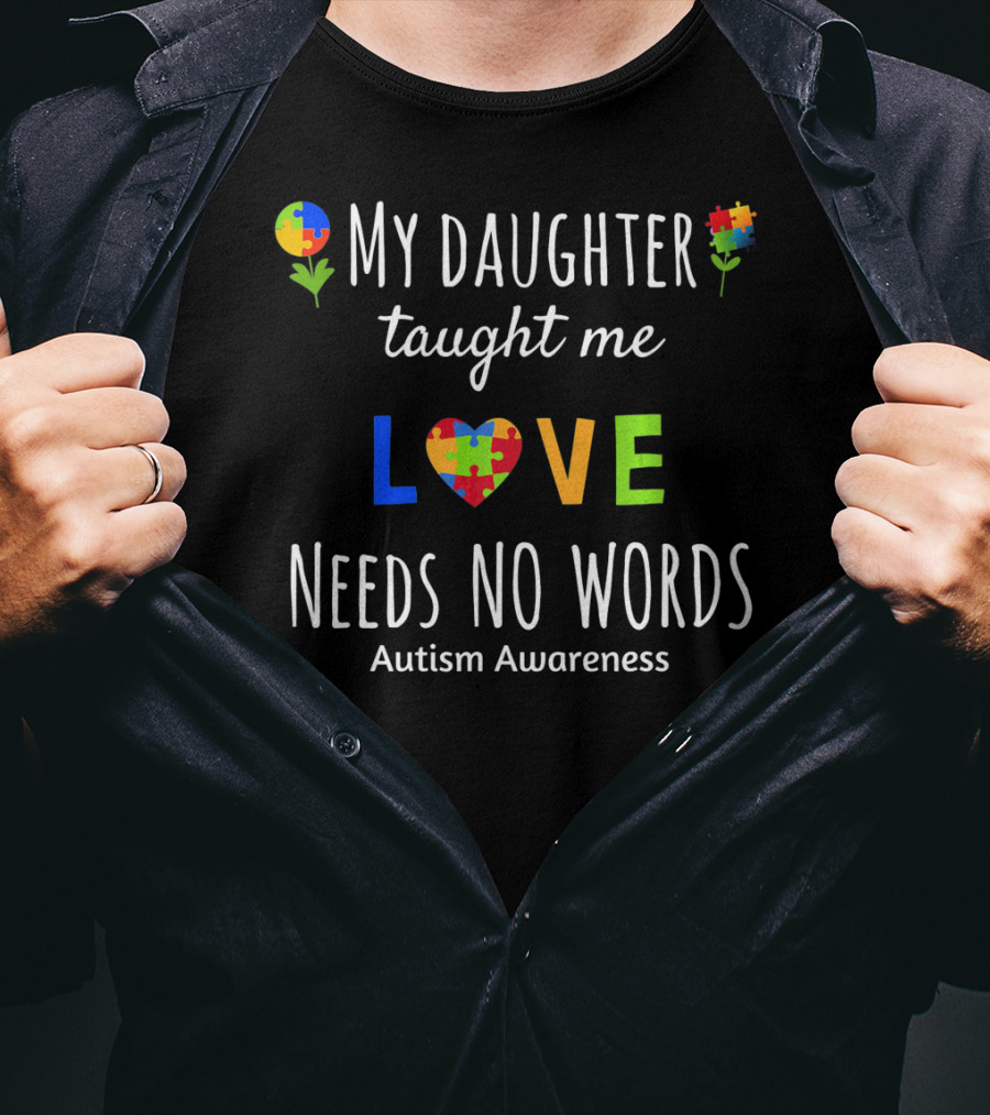 My Daughter Taught Me Love Needs No Words Autism Awareness T-Shirt