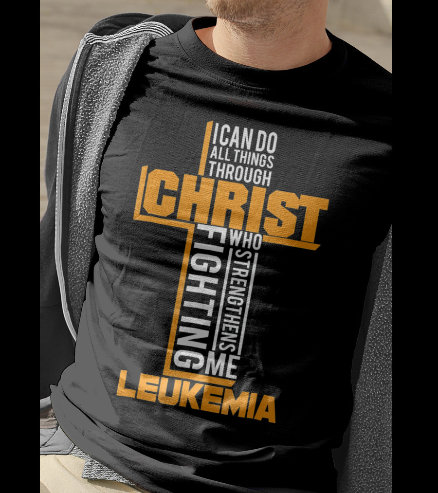 I Can Do All Things Through Christ Fighting Leukemia Who Strengthens Me T-Shirt
