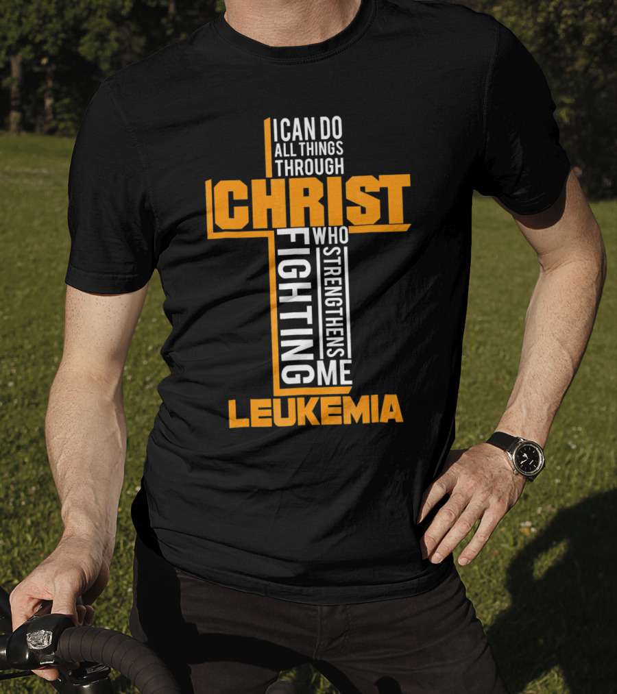 I Can Do All Things Through Christ Fighting Leukemia Who Strengthens Me T-Shirt