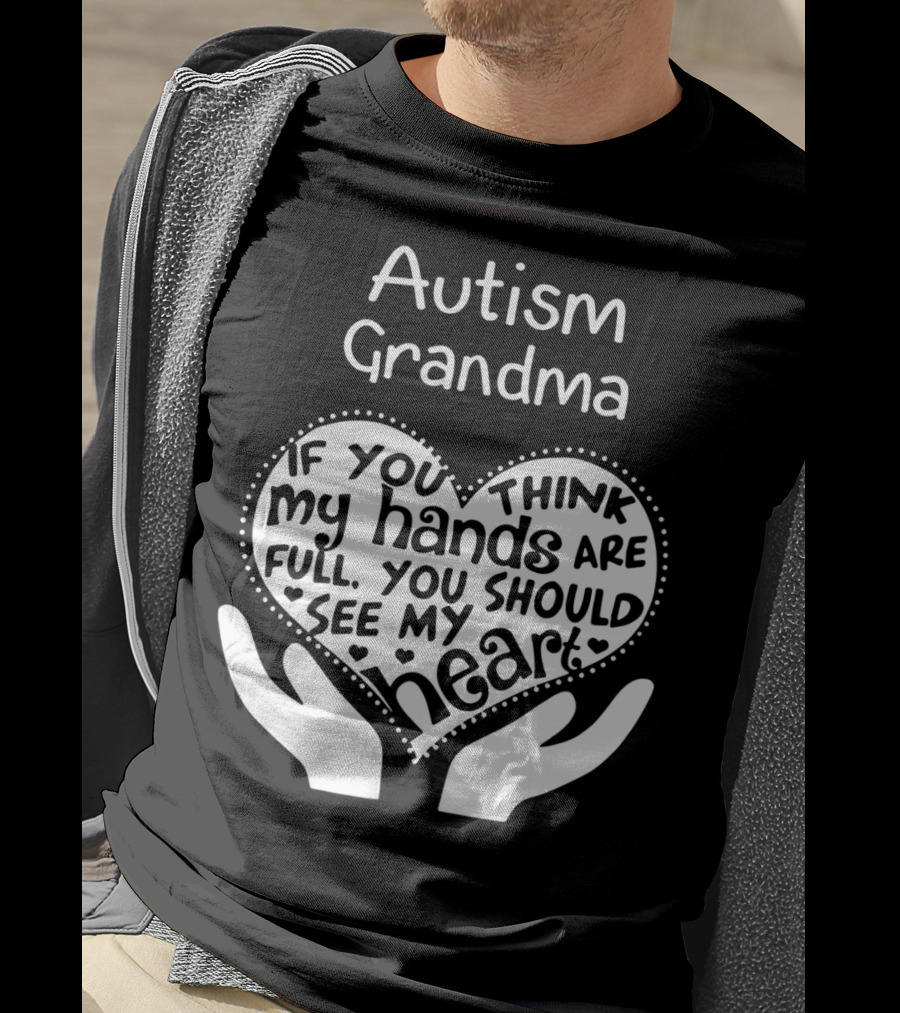 Autism Grandma If You Think My Hands Are Full You Should See My Heart T-Shirt