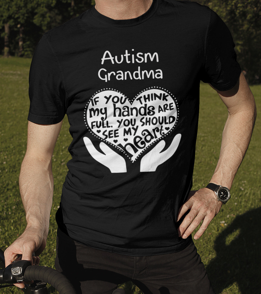 Autism Grandma If You Think My Hands Are Full You Should See My Heart T-Shirt