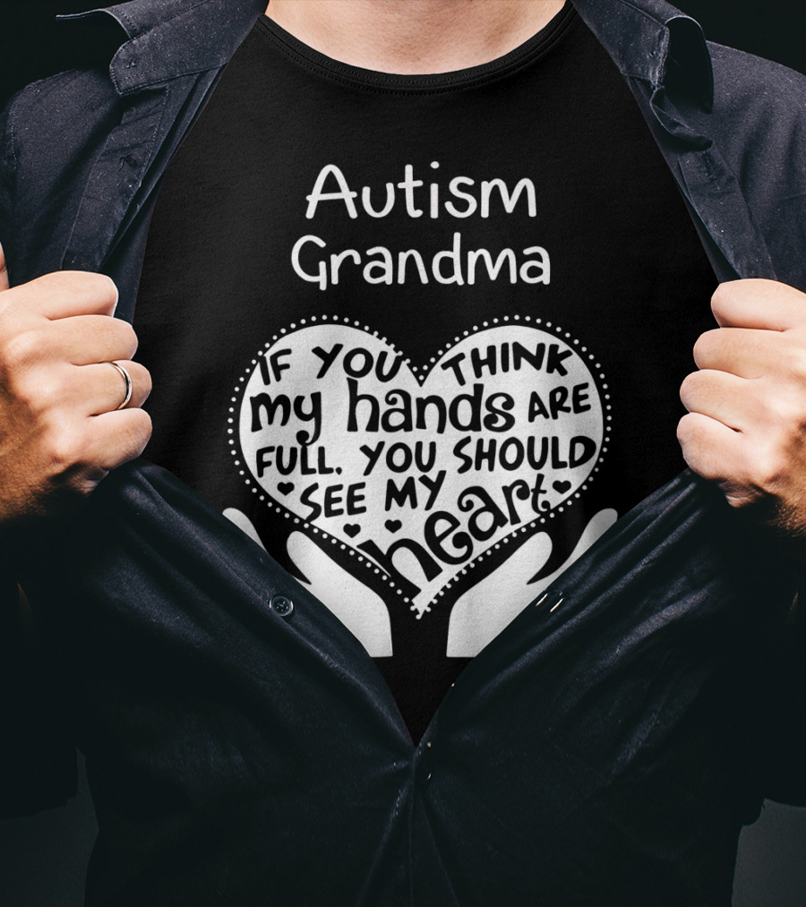Autism Grandma If You Think My Hands Are Full You Should See My Heart T-Shirt
