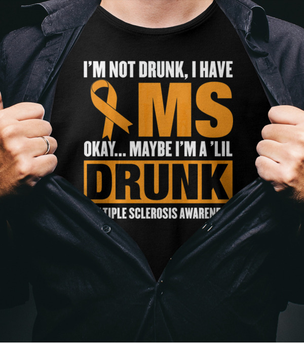I'm Not Drunk I Have MS Maybe I'm A 'Lil Drunk Multiple Sclerosis Awareness T-Shirt