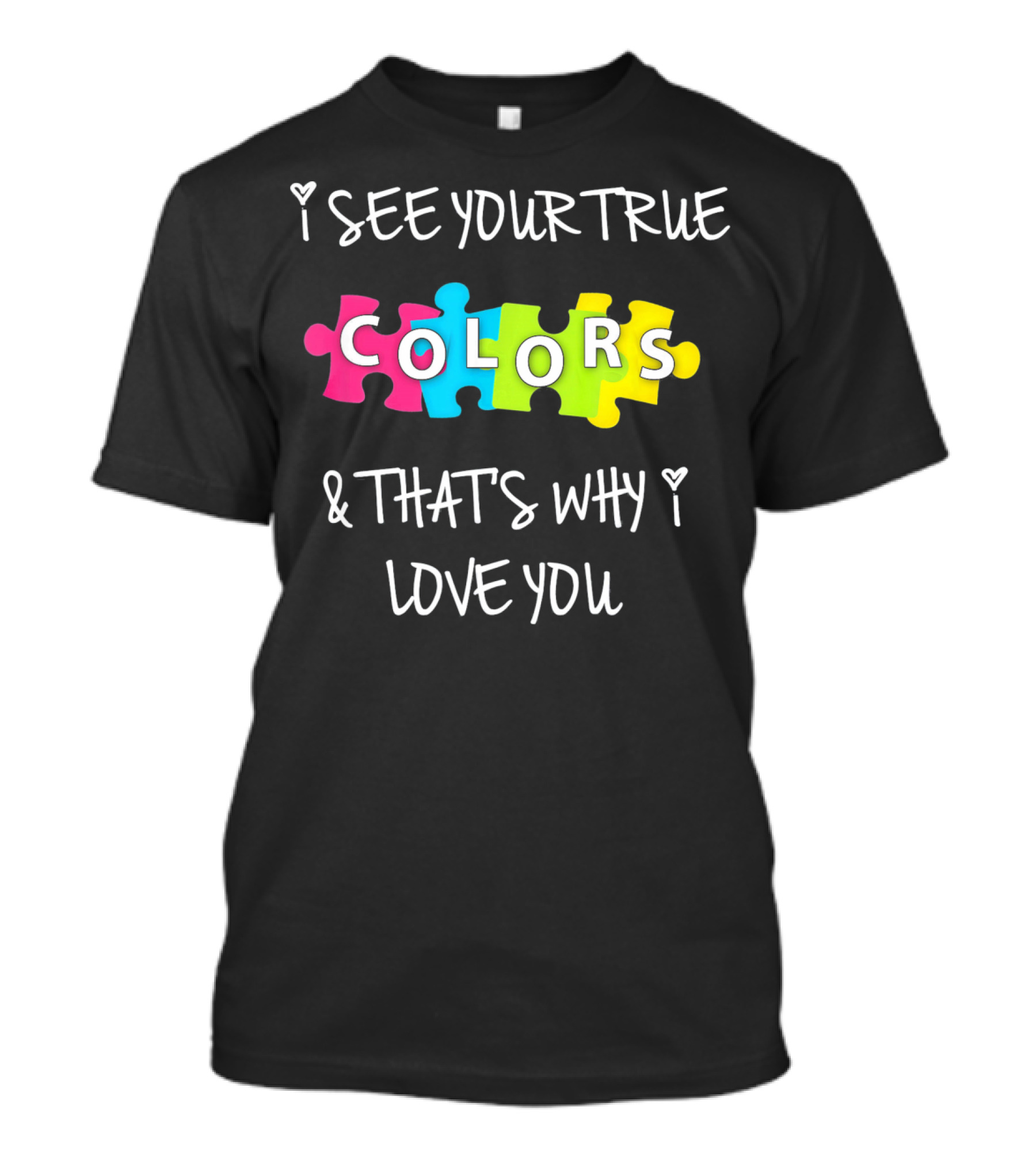 I SEE YOUR TRUE COLORS And THAT'S WHY I LOVE YOU Proud Autism Awareness T-Shirt