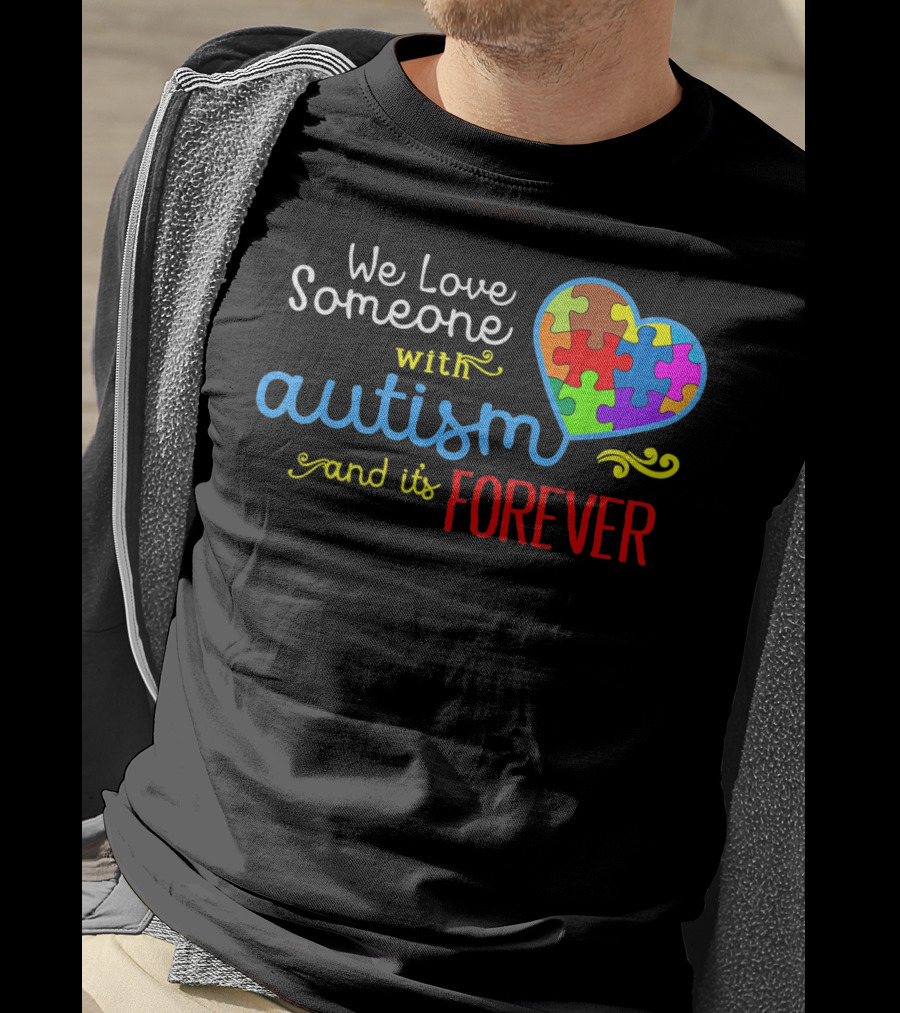 We Love Someone With Autism And It's Forever T-Shirt
