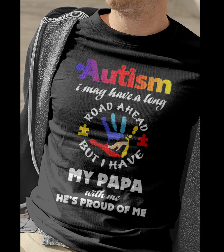 Autism I May Have A Long Road Ahead But I Have My Papa With Me He's Proud Of Me T-Shirt