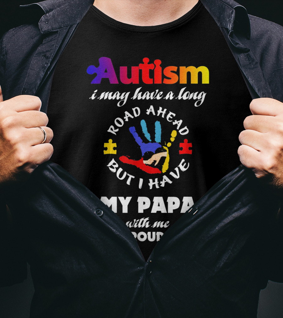 Autism I May Have A Long Road Ahead But I Have My Papa With Me He's Proud Of Me T-Shirt
