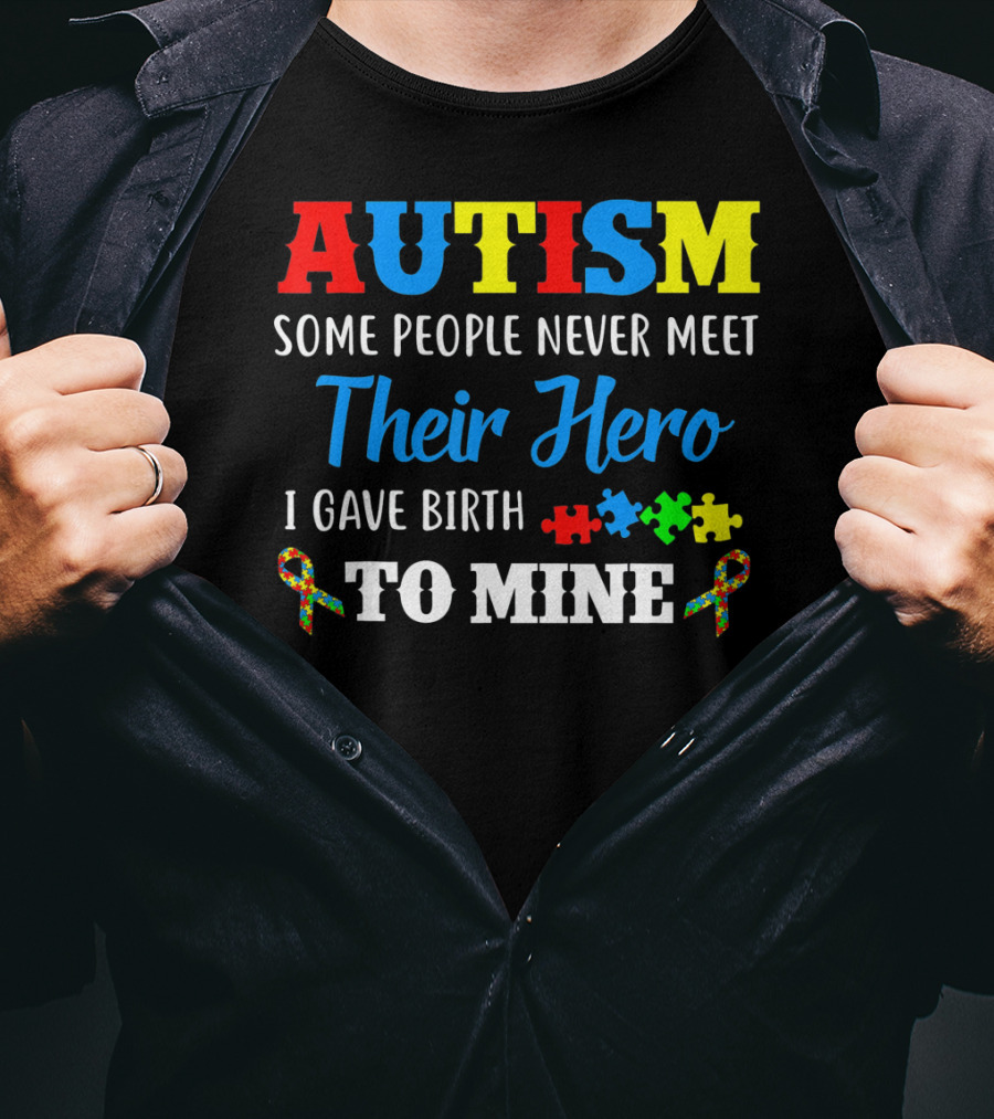 Autism Some People Never Meet Their Hero I Gave Birth To Mine T-Shirt