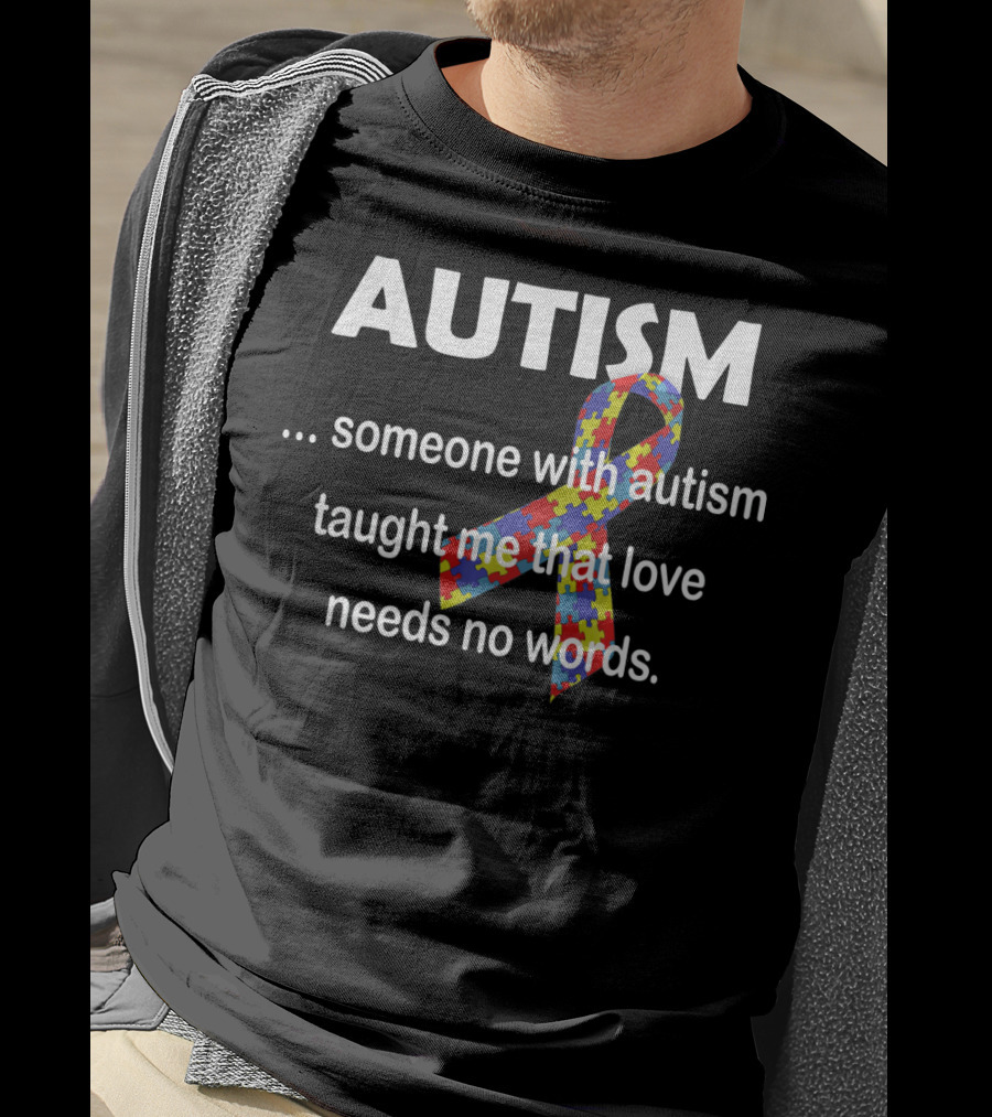 Autism Awareness Ribbon Someone With Autism Taught Me That Love Needs No Words T-Shirt