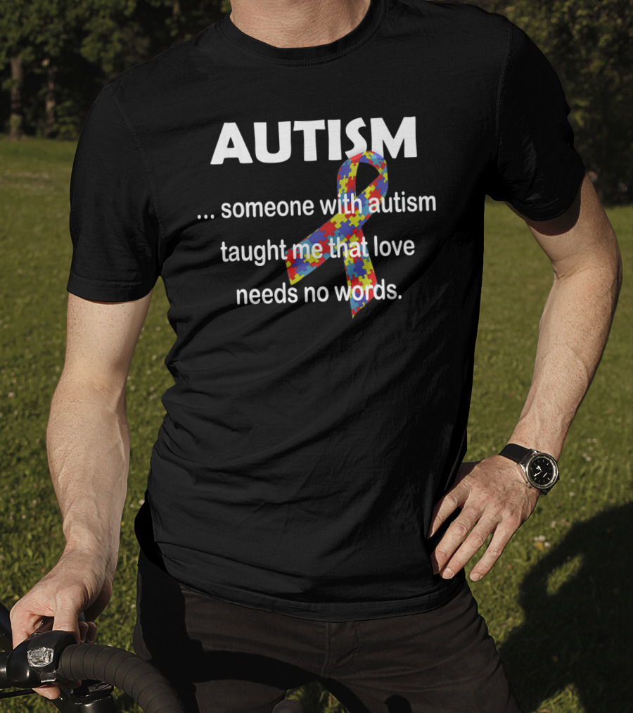 Autism Awareness Ribbon Someone With Autism Taught Me That Love Needs No Words T-Shirt